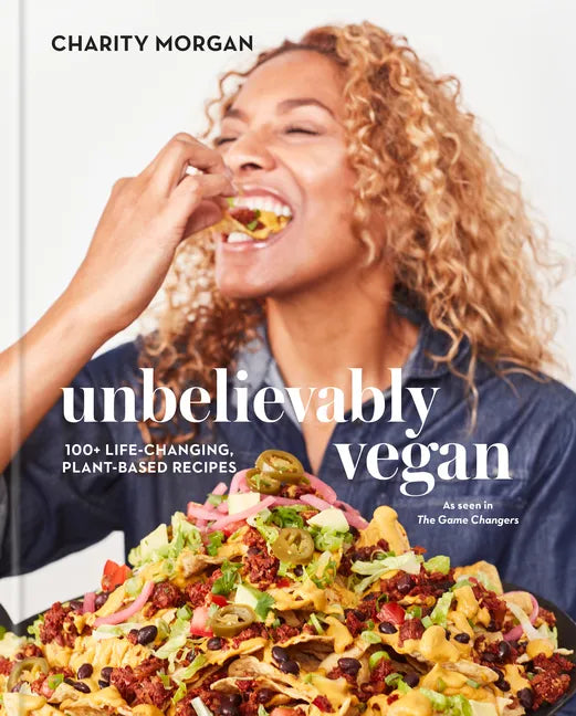 Unbelievably Vegan: 100+ Life-Changing, Plant-Based Recipes: A Cookbook - Hardcover