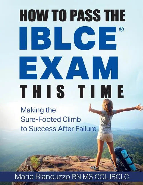 How to Pass the IBLCE Exam This Time: Making the Sure-Footed Climb to Success After Failure - Paperback
