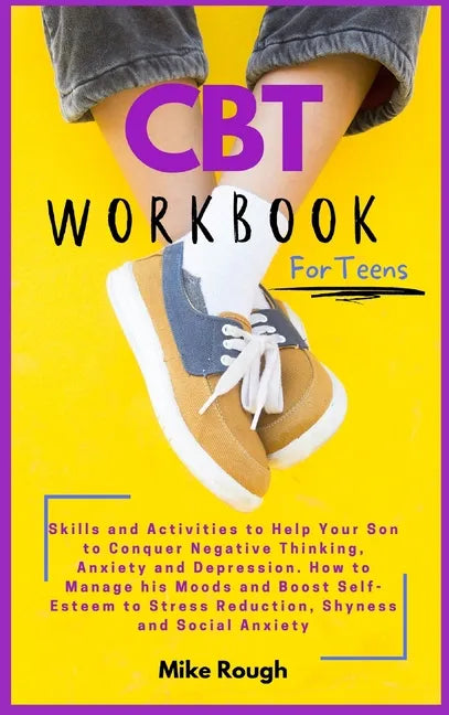 CBT Workbook for Teens: Skills and Activities to Help Your Son to Conquer Negative Thinking, Anxiety and Depression. How to Manage his Moods a - Hardcover