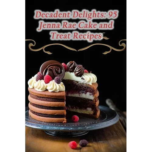 Decadent Delights: 95 Jenna Rae Cake and Treat Recipes - Paperback