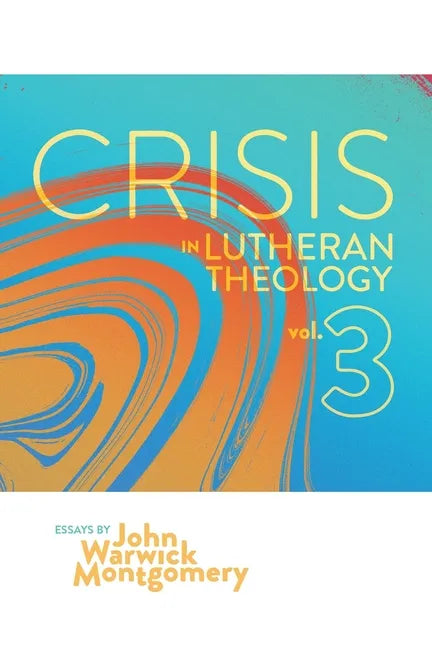 Crisis in Lutheran Theology, Vol. 3: The Validity and Relevance of Historic Lutheranism vs. Its Contemporary Rivals Volume 3 - Paperback