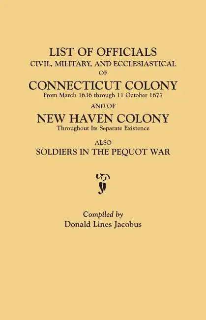 List of Officials, Civil, Military, and Ecclesiastical, of Connecticut Colony from March 1636 Through 11 October 1677 and of New Haven Colony Througho - Paperback