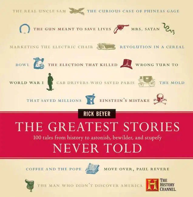 The Greatest Stories Never Told: 100 Tales from History to Astonish, Bewilder, and Stupefy - Hardcover