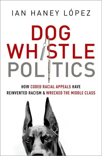 Dog Whistle Politics: How Coded Racial Appeals Have Reinvented Racism and Wrecked the Middle Class - Paperback
