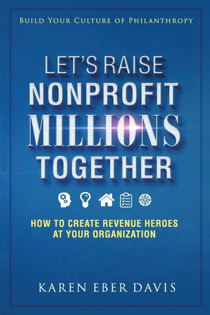 Let's Raise Nonprofit Millions Together: How to Create Revenue Heroes at Your Organization - Paperback