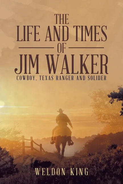 The Life and Times of Jim Walker: Cowboy, Texas Ranger and Solider - Paperback