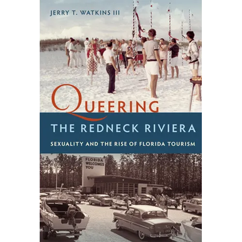 Queering the Redneck Riviera: Sexuality and the Rise of Florida Tourism - Hardcover