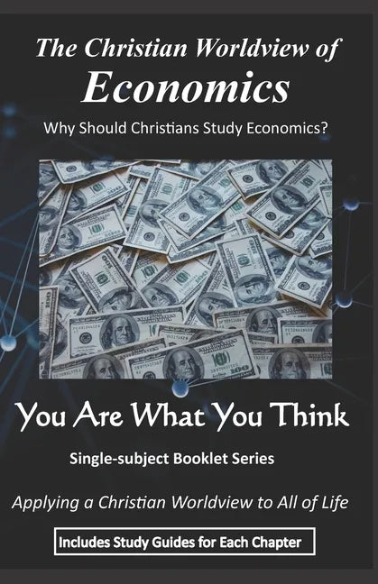 The Christian Worldview of ECONOMICS: Why Should Christians Study Economics? - Paperback