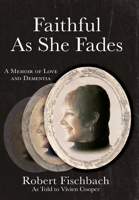 Faithful As She Fades: A Memoir of Love and Dementia - Hardcover