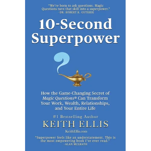 10-Second Superpower: How the Game-Changing Secret of Magic Questions(R) Can Transform Your Work, Wealth, Relationships, and Your Entire Lif - Paperback