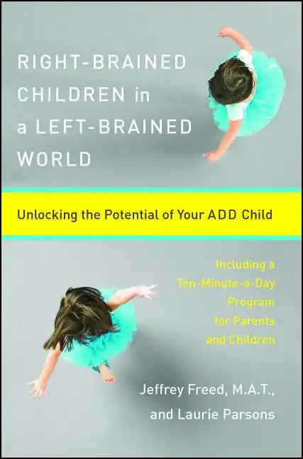 Right-Brained Children in a Left-Brained World: Unlocking the Potential of Your Add Child - Paperback