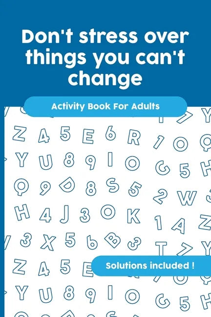 Don't stress over things you can't change: Activity Book For Adults, Crossword, Word Search, Word Scramble, Maze and Kakuro with Solutions! - Paperback