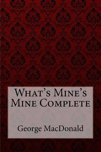 What's Mine's Mine Complete George MacDonald - Paperback