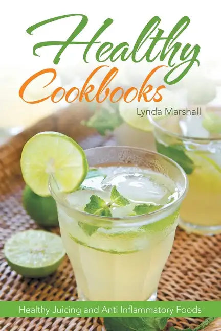 Healthy Cookbooks: Healthy Juicing and Anti Inflammatory Foods - Paperback
