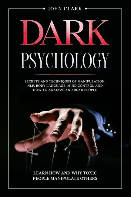 Dark Psychology: Mastery Bundle: Secrets and Techniques of Manipulation, NLP, Body Language, Mind Control and How to Analyze and Read P - Paperback