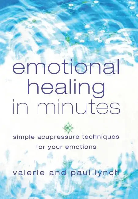 Emotional Healing in Minutes: Simple Acupressure Techniques for Your Emotions - Paperback
