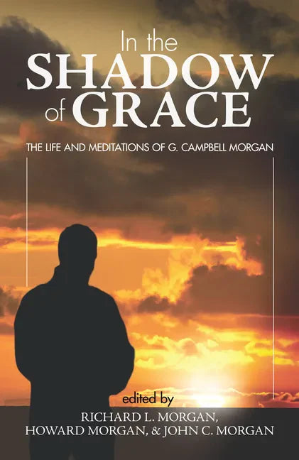 In the Shadow of Grace: The Life and Meditations of G. Campbell Morgan - Paperback