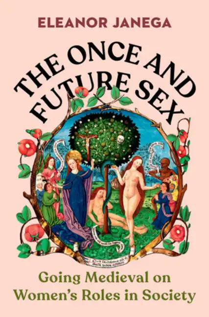 The Once and Future Sex: Going Medieval on Women's Roles in Society - Hardcover