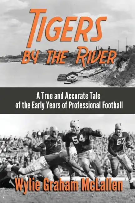 Tigers by the River: A True and Accurate Tale of the Early Days of Pro Football - Paperback
