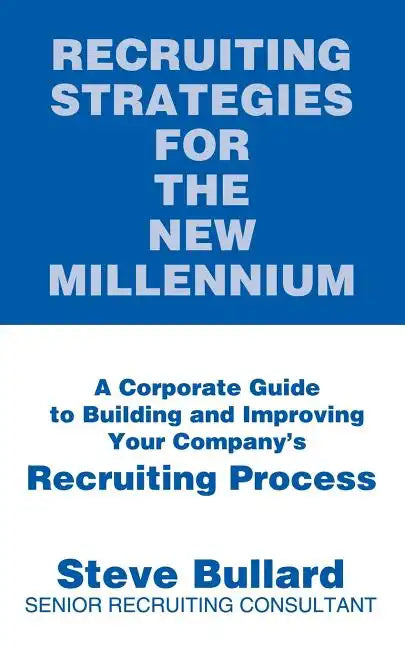 Recruiting Strategies for the New Millennium: A Corporate Guide to Building and Improving Your Company's Recruiting Process - Paperback
