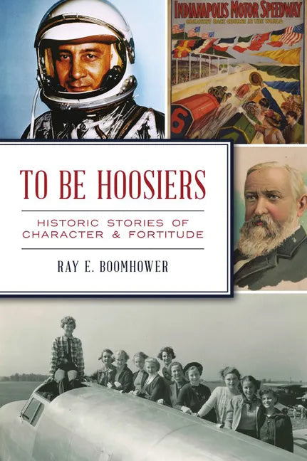To Be Hoosiers: Historic Stories of Character and Fortitude - Paperback