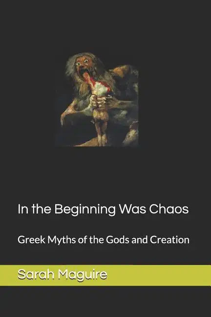 In the Beginning Was Chaos: Greek Myths of the Gods and Creation - Paperback