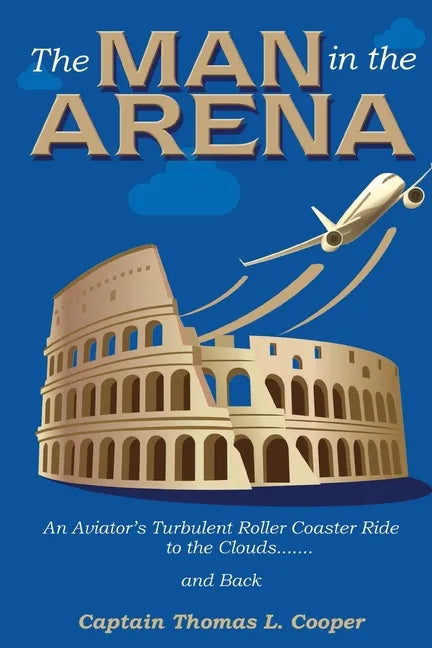 The Man in the Arena: The Story of an Aviator's Roller-Coaster Ride to the Clouds and Back - Paperback