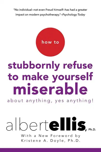 How to Stubbornly Refuse to Make Yourself Miserable about Anything--Yes, Anything! - Paperback