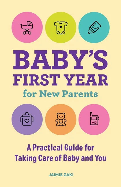 Baby's First Year for New Parents: A Practical Guide for Taking Care of Baby and You - Paperback