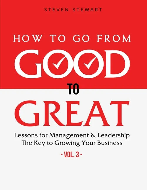 How to Go from Good to Great: Lessons for Management & Leadership - The Key to Growing Your Business (Vol.3) - Paperback