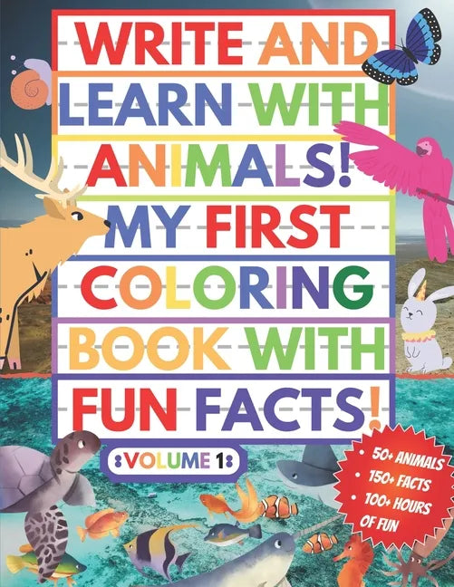 My First Coloring Book With Fun Facts! Write And Learn With Animals!: 100+ Pages Educational Coloring Book For Kids Aged 4-8 (Over 50 Animals to Disco - Paperback