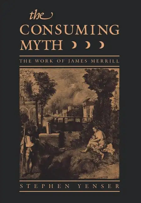 Consuming Myth: The Work of James Merrill - Hardcover