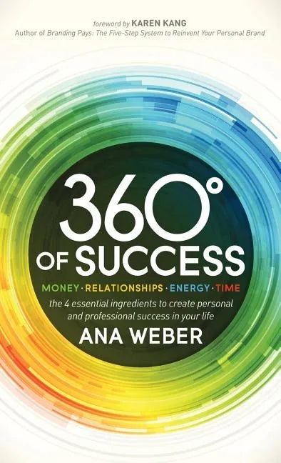 360 Degrees of Success: Money, Relationships, Energy, Time: The 4 Essential Ingredients to Create Personal and Professional Success in Your Life - Paperback