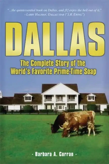 Dallas: The Complete Story of the World's Favorite Prime-Time Soap - Hardcover
