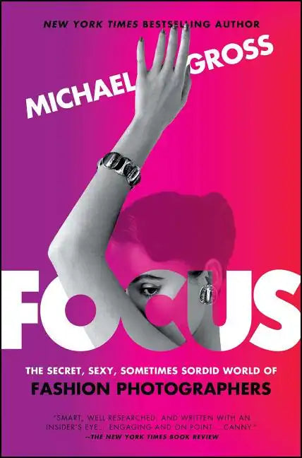 Focus: The Secret, Sexy, Sometimes Sordid World of Fashion Photographers - Paperback