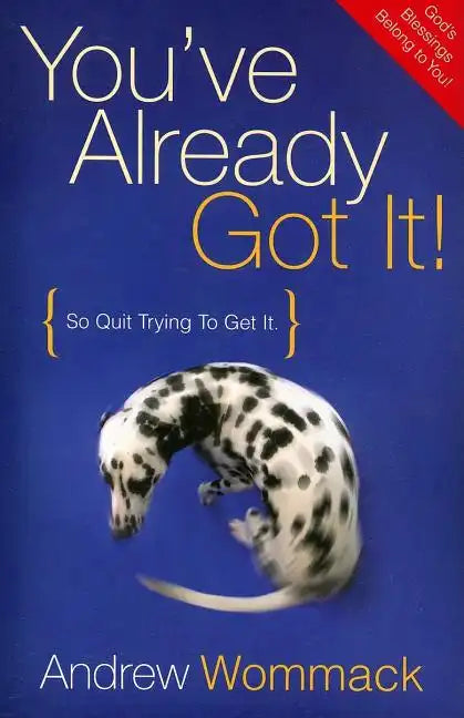 You've Already Got It!: So Quit Trying to Get It - Paperback