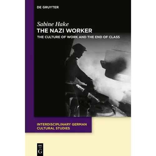 The Nazi Worker: The Culture of Work and the End of Class - Hardcover