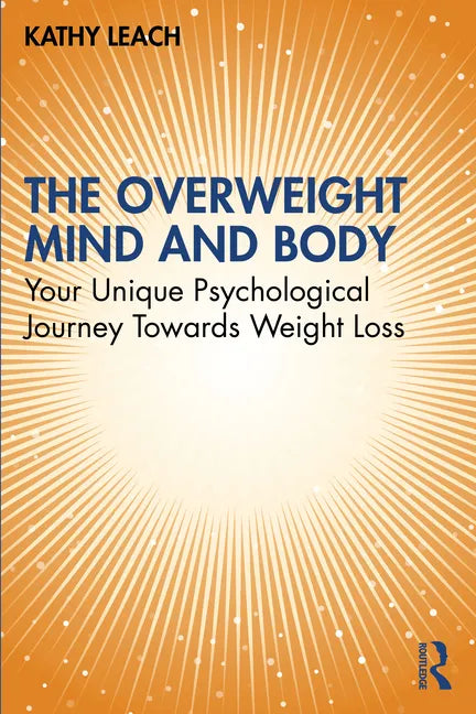 The Overweight Mind and Body: Your Unique Psychological Journey Towards Weight Loss - Paperback