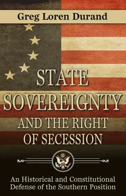 State Sovereignty and the Right of Secession: An Historical and Constitutional Defense of the Southern Position - Paperback