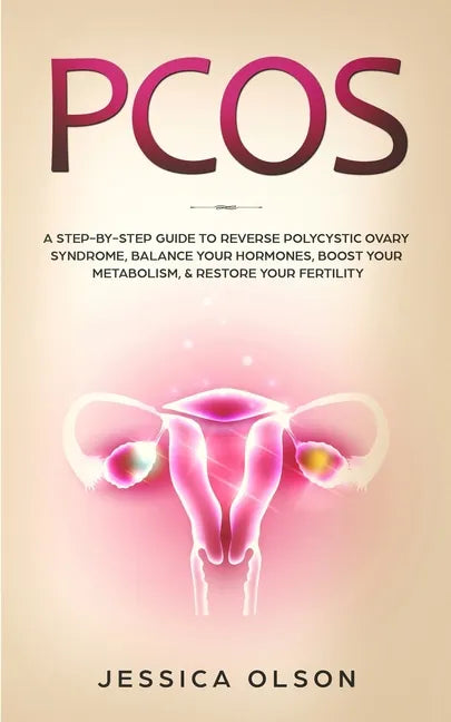 Pcos: A Step-By-Step Guide to Reverse Polycystic Ovary Syndrome, Balance Your Hormones, Boost Your Metabolism, & Restore Your Fertility - Paperback