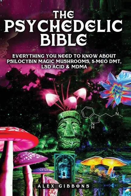 The Psychedelic Bible - Everything You Need To Know About Psilocybin Magic Mushrooms, 5-Meo DMT, LSD/Acid & MDMA - Paperback