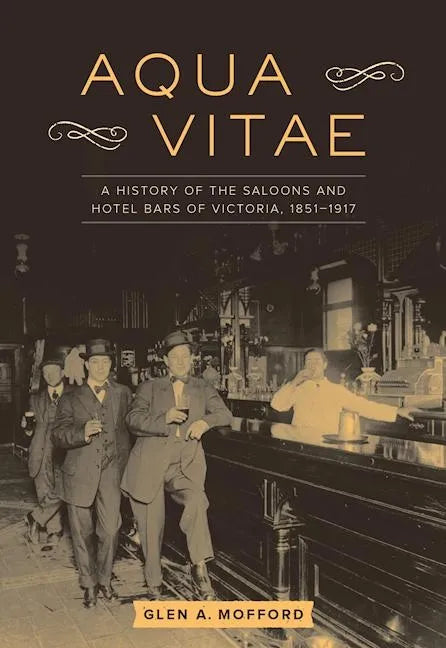 Aqua Vitae: A History of the Saloons and Hotel Bars of Victoria, 1851-1917 - Paperback