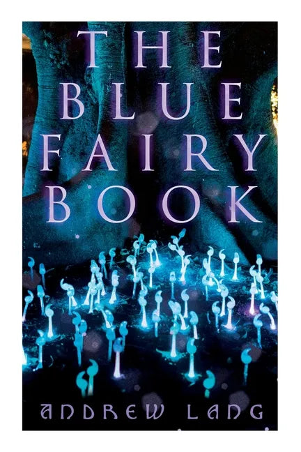 The Blue Fairy Book: The Enchanted Tales of Fantastic & Magical Adventures - Paperback
