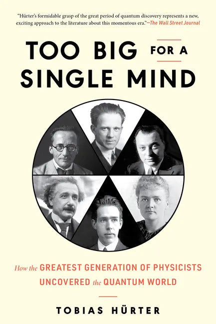 Too Big for a Single Mind: How the Greatest Generation of Physicists Uncovered the Quantum World - Hardcover