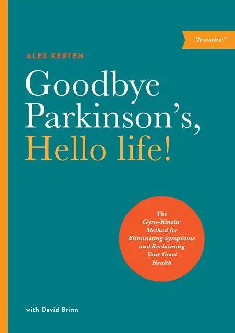 Goodbye Parkinson's, Hello Life!: The Gyro-Kinetic Method for Eliminating Symptoms and Reclaiming Your Good Health - Paperback