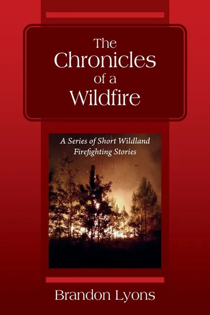 The Chronicles of a Wildfire: A Series of Short Wildland Firefighting Stories - Paperback