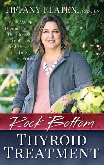 Rock Bottom Thyroid Treatment: The 8-Week Thyroid Diet for People with "Normal" Thyroid Test Results to Thrive, Not Just Survive - Hardcover