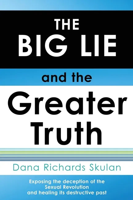 THE BIG LIE and the Greater Truth: Exposing the deception of the Sexual Revolution and healing its destructive past - Paperback