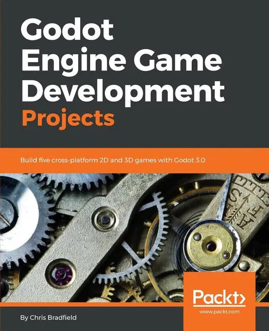 Godot Engine Game Development Projects: Build five cross-platform 2D and 3D games with Godot 3.0 - Paperback