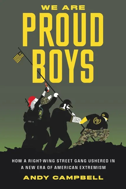 We Are Proud Boys: How a Right-Wing Street Gang Ushered in a New Era of American Extremism - Hardcover